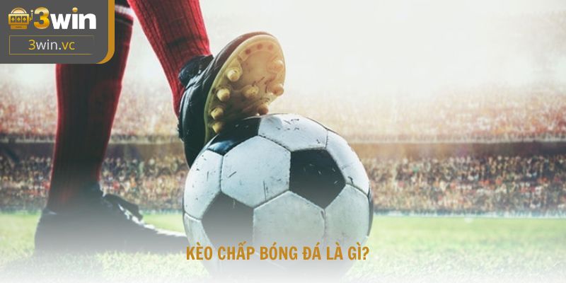Kèo chấp bóng đá là gì?