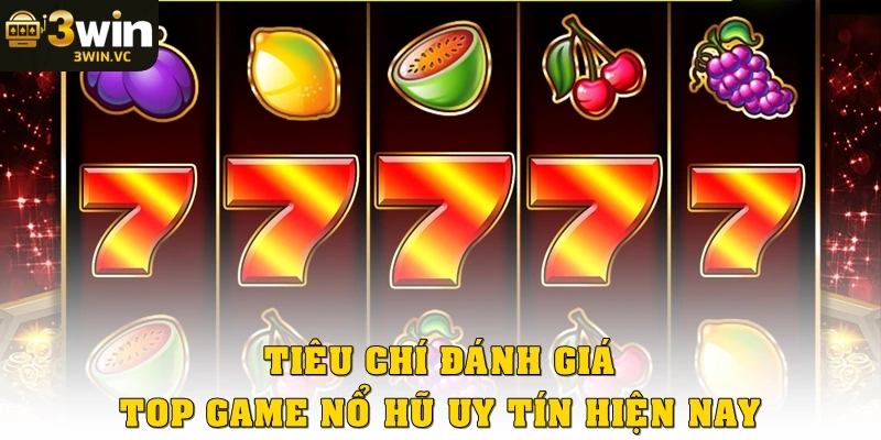 Tiêu chí đánh giá top game nổ hũ uy tín hiện nay
